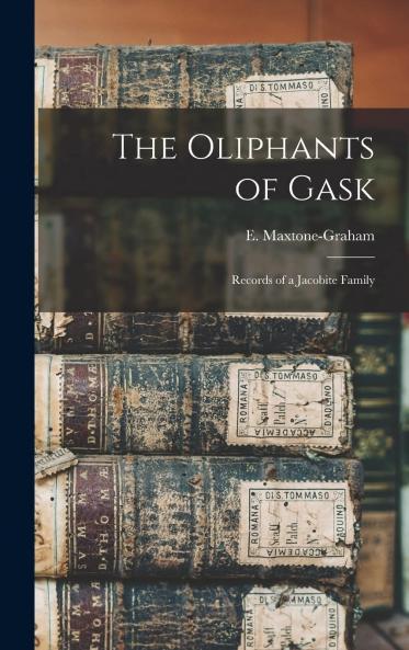 Oliphants of Gask: Records of a Jacobite Family (Classic Reprint)