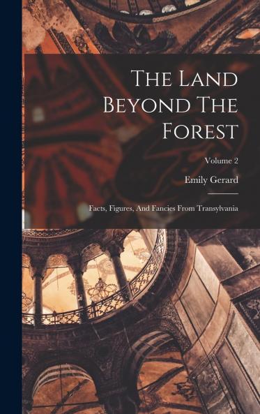 Land Beyond the Forest Vol. 2 of 2: Facts Figures and Fancies From Transylvania (Classic Reprint)