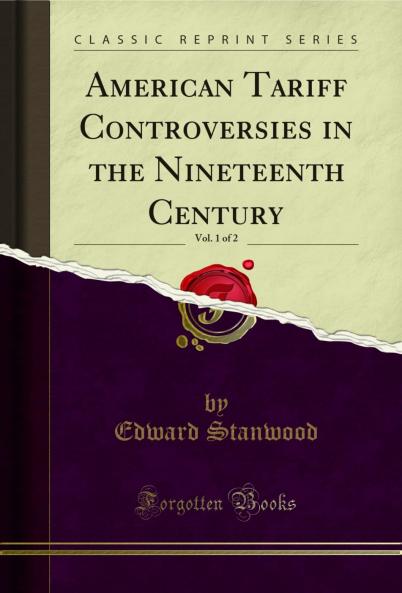 American Tariff Controversies in the Nineteenth Century Vol. 1 of 2 (Classic Reprint)