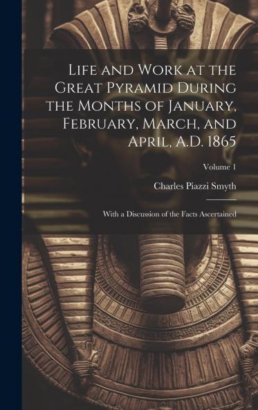 Life and Work at the Great Pyramid Vol. 1 (Classic Reprint)