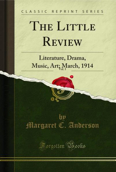 Little Review Vol. 1: Literature Drama Music Art; March 1914 (Classic Reprint)