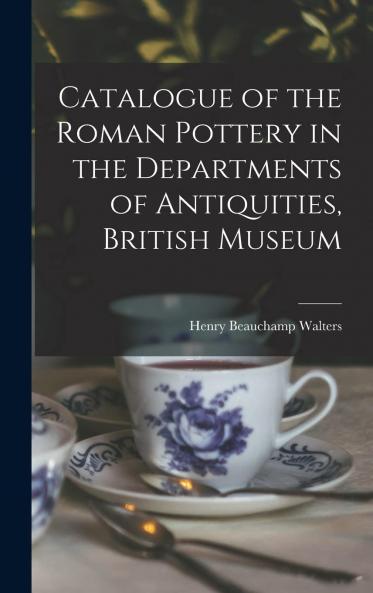 Catalogue of the Roman Pottery: In the Departments of Antiquities British Museum (Classic Reprint)