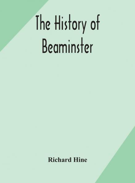 History of Beaminster (Classic Reprint)