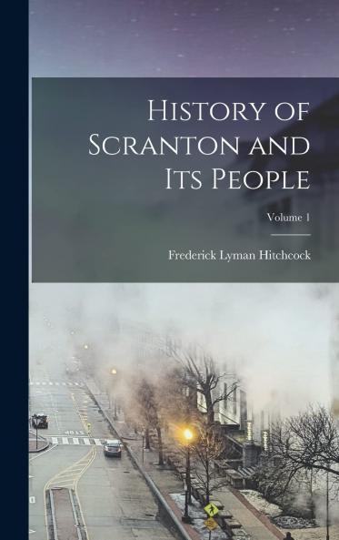 History of Scranton and Its People Vol. 1 (Classic Reprint)