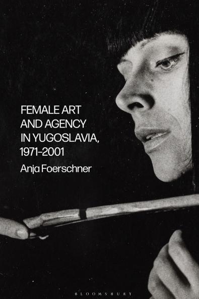 Female Art and Agency in Yugoslavia 1971-2001