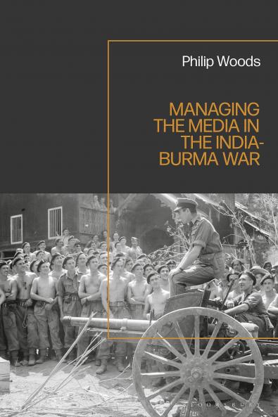 Managing the Media in the India-Burma War 1941-1945