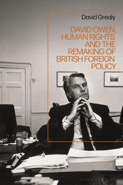 David Owen Human Rights and the Remaking of British Foreign Policy