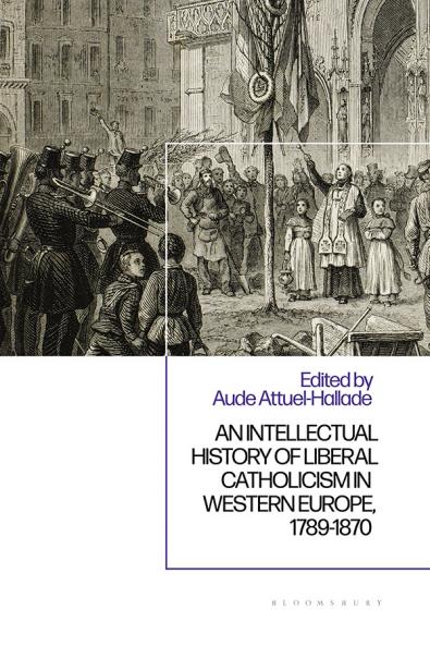 Intellectual History of Liberal Catholicism in Western Europe 1789-1870