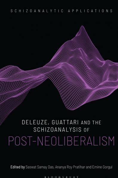 Deleuze Guattari and the Schizoanalysis of Post-Neoliberalism