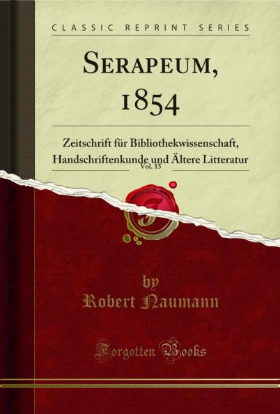 Serapeum 1854 Vol. 15: Zeitschrift fÃ¼r Bibliothekwissenschaft Handschriftenkunde und Ã„ltere Litteratur (Classic Reprint)