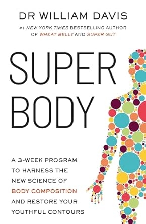 SUPER BODY: A 3-WEEK PROGRAM TO HARNESS THE NEW SCIENCE OFBODY COMPOSITION AND RESTORE YOUR YOUTHFU