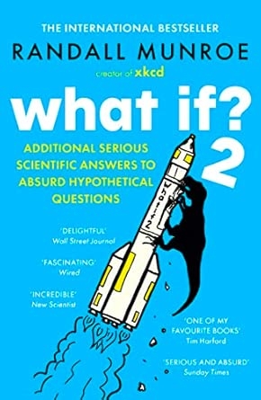 WHAT IF?2: ADDITIONAL SERIOUS SCIENTIFIC ANSWERS TO ABSURD HYPOTHETICAL QUESTIONS