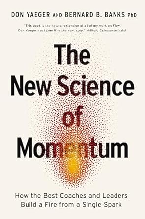 The New Science of Momentum: How the Best Coaches and Leaders Build a Fire from a Single Spark
