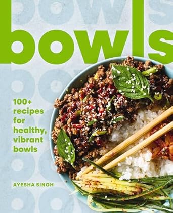 BOWLS : 100+ Recipes for Healthy Vibrant Bowls