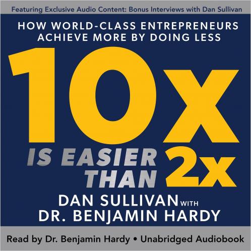 10x Is Easier Than 2x: How World-Class Entrepreneurs Achieve More by Doing Less