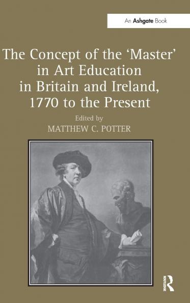 Concept of the 'Master' in Art Education in Britain and Ireland 1770 to the Present
