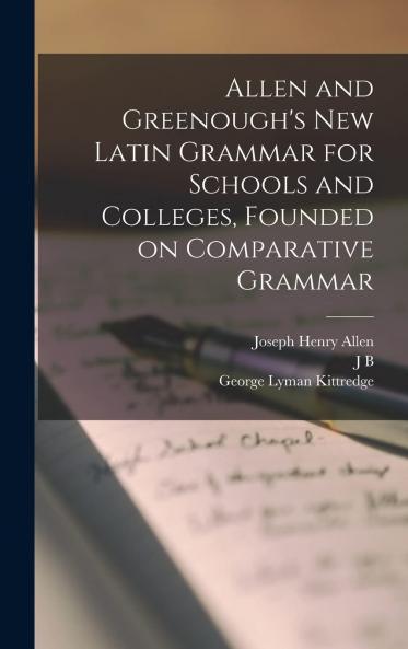 Allen and Greenough''s New Latin Grammar for Schools and Colleges: Founded on Comparative Grammar (Classic Reprint)