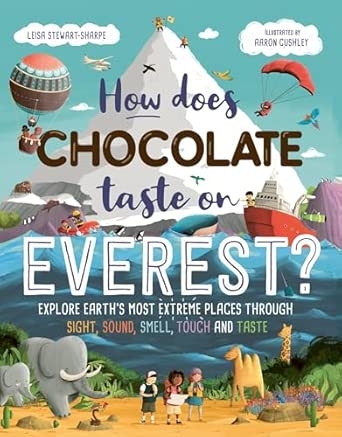 HOW DOES CHOCOLATE TASTE ON EVEREST?: EXPLORE EARTH'S MOST EXTREME PLACES THROUGH SIGHTSOUND SMEL