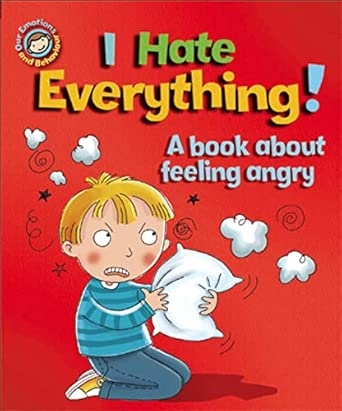 OUR EMOTIONS AND BEHAVIOUR: I HATE EVERYTHING!: A BOOK ABOUT FEELING ANGRY