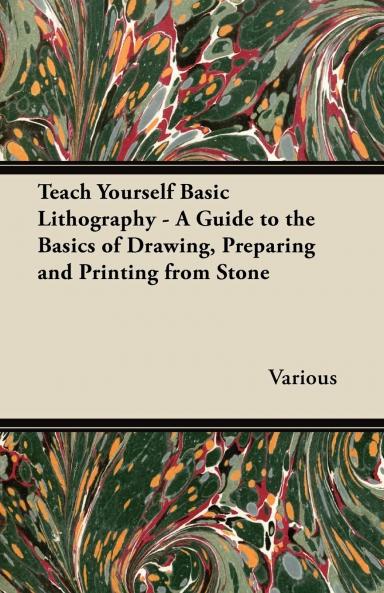 Teach Yourself Basic Lithography - A Guide to the Basics of Drawing Preparing and Printing from Stone