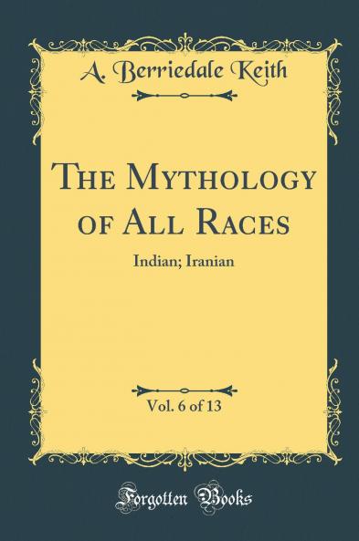 Mythology of All Races Vol. 6 of 13: Indian; Iranian (Classic Reprint)