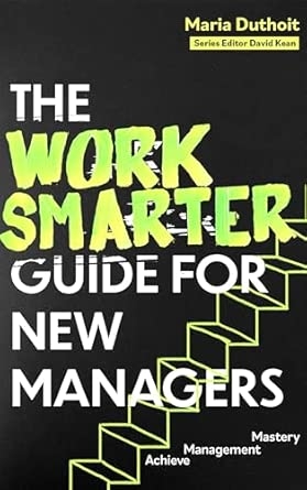 THE WORK SMARTER GUIDE FOR NEW MANAGERS: ACHIEVE MANAGEMENT MASTERY
