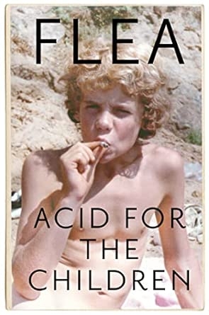 ACID FOR THE CHILDREN - THE AUTOBIOGRAPHY OF FLEA THE RED HOT CHILI PEPPERS LEGEND