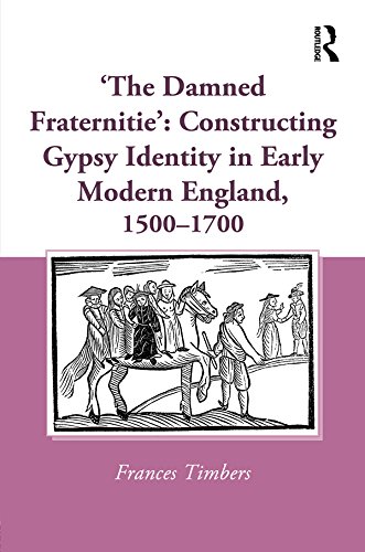 'The Damned Fraternitie': Constructing Gypsy Identity in Early Modern England 1500–1700
