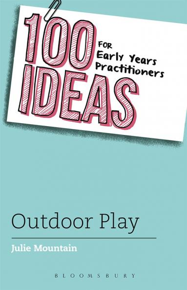 100 Ideas for Early Years Practitioners: Outdoor Play
