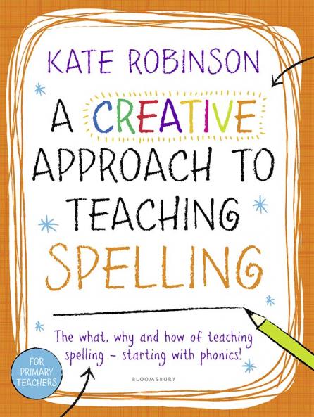 Creative Approach to Teaching Spelling: The what why and how of teaching spelling starting with phonics
