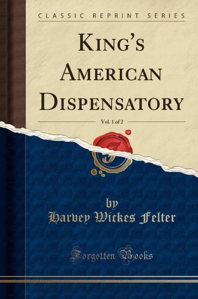 King''s American Dispensatory Vol. 1 of 2 (Classic Reprint)