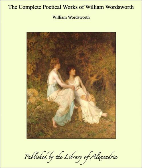 Complete Poetical Works of William Wordsworth (Classic Reprint)