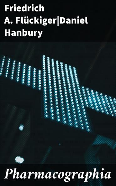 Pharmacographia: History of the Principal Drugs of Vegetable Origin Met With in Great Britain and British India (Classic Reprint)