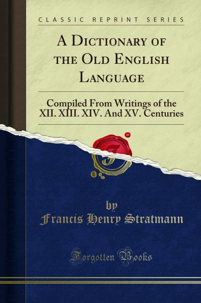 Dictionary of the Old English Language: Compiled From Writings of the XII. XIII. XIV. And XV. Centuries (Classic Reprint)