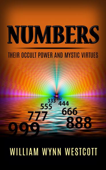 Numbers: Their Occult Power and Mystic Virtues (Classic Reprint)