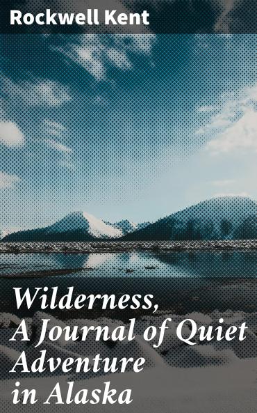 Wilderness: A Journal of Quiet Adventure in Alaska (Classic Reprint)