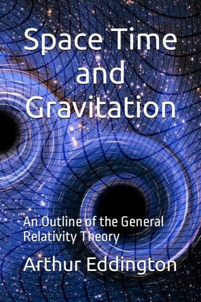 Space Time and Gravitation: An Outline of the General Relativity Theory (Classic Reprint)
