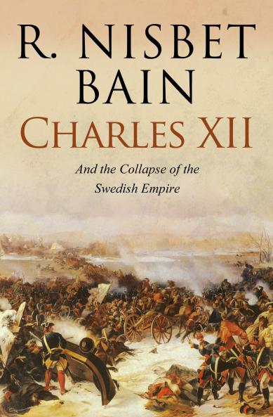 Charles XII and the Collapse of the Swedish Empire 1682-1719 (Classic Reprint)