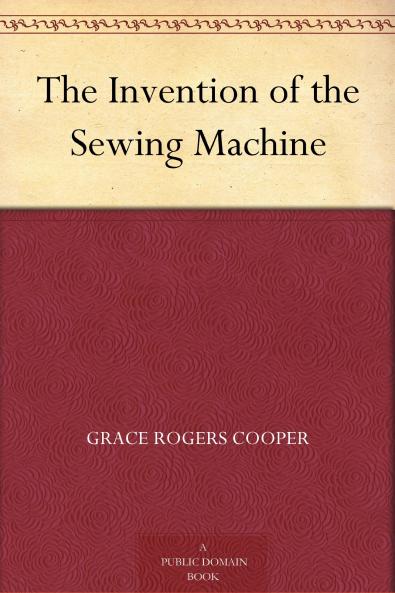 Invention of the Sewing Machine (Classic Reprint)