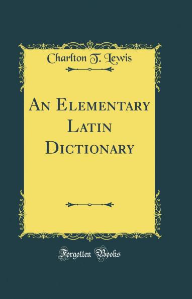 Elementary Latin Dictionary (Classic Reprint)