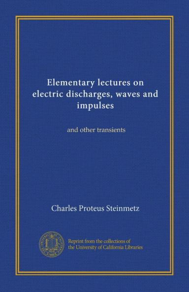 Elementary Lectures on Electric Discharges: Waves and Impulses and Other Transients (Classic Reprint)
