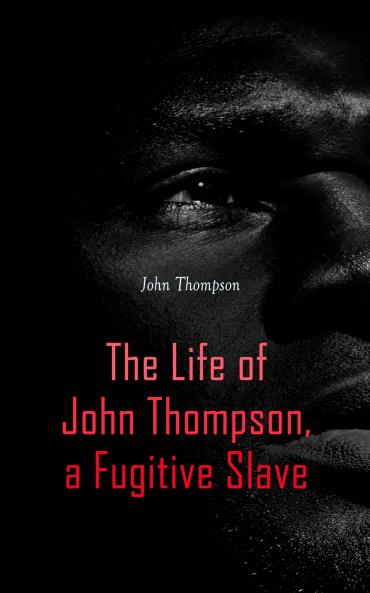 Life of John Thompson a Fugitive Slave: Containing His History of 25 Years in Bondage and His Providential Escape (Classic Reprint)
