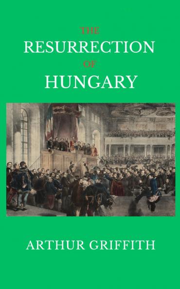 Resurrection of Hungary: A Parallel for Ireland (Classic Reprint)
