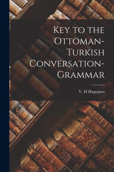 Key to the Ottoman-Turkish Conversation-Grammar (Classic Reprint)
