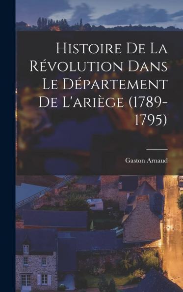 Histoire de la RÃ©volution dans le DÃ©partement de l'AriÃ¨ge (1789-1795): ThÃ¨se (Classic Reprint)