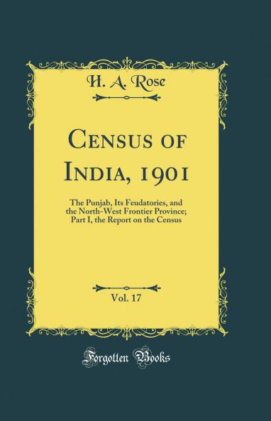 Census of India 1901 Vol. 17: The Punjab Its Feudatories and the North-West Frontier Province; Part I the Report on the Census (Classic Reprint)