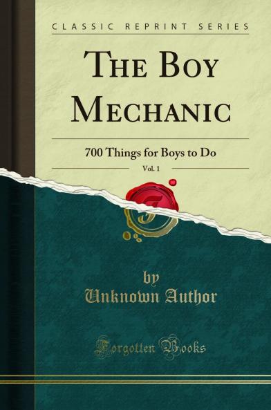 Boy Mechanic Vol. 1: 700 Things for Boys to Do (Classic Reprint)