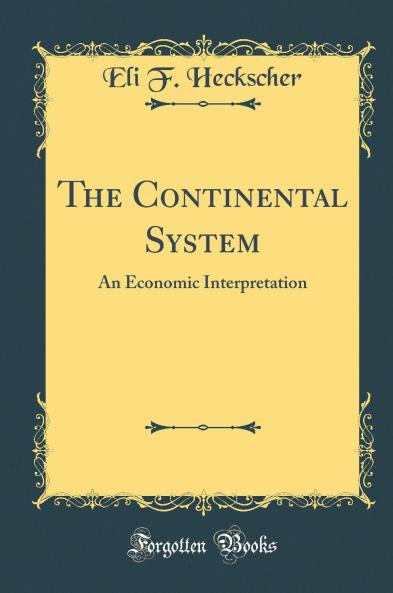 Continental System: An Economic Interpretation (Classic Reprint)