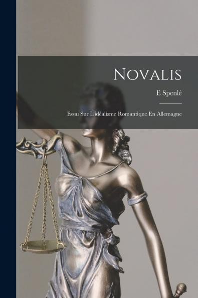 Novalis: Essai sur l''IdÃ©alisme Romantique en Allemagne (Classic Reprint)