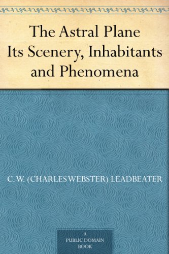 Astral Plane: Its Scenery Inhabitants and Phenomena (Classic Reprint)